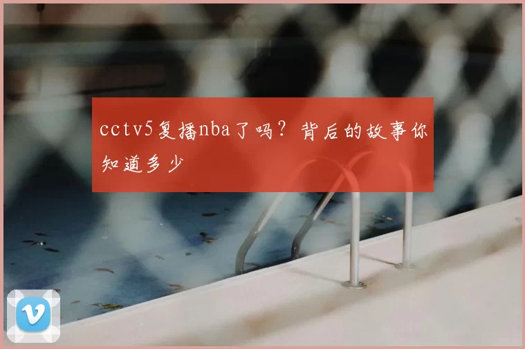 cctv5复播nba了吗?背后的故事你知道多少