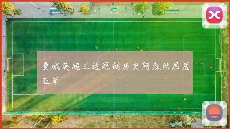 曼城英超三连冠创历史阿森纳屈居亚军