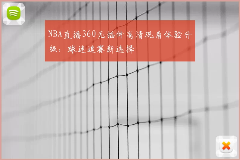 NBA直播360无插件高清观看体验升级，球迷追赛新选择