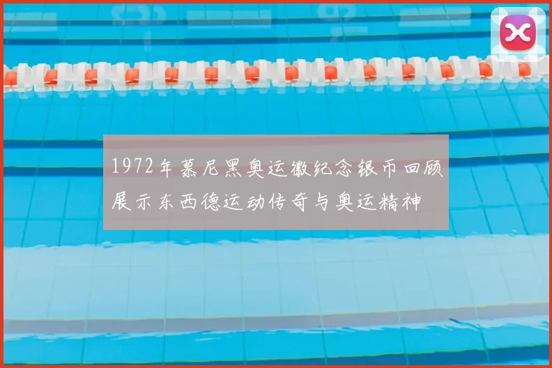 1972年慕尼黑奥运徽纪念银币回顾展示东西德运动传奇与奥运精神