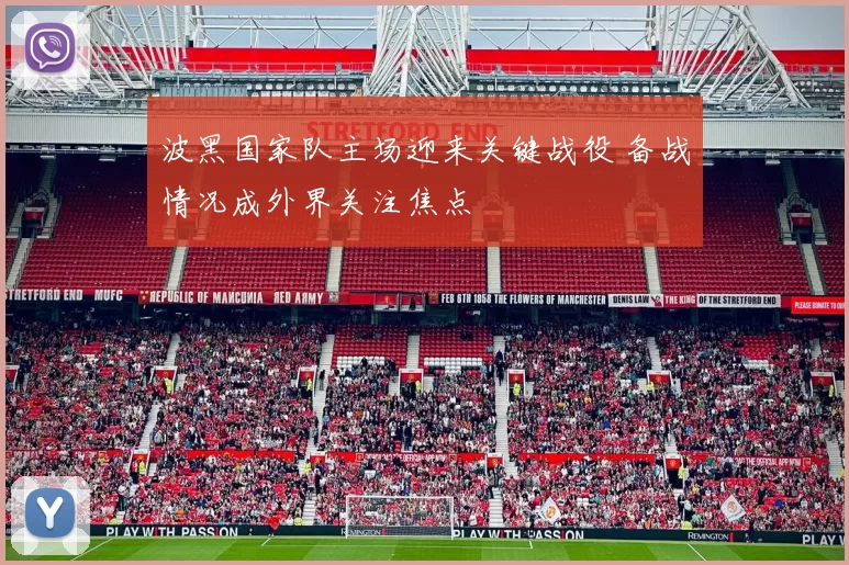 波黑国家队主场迎来关键战役 备战情况成外界关注焦点